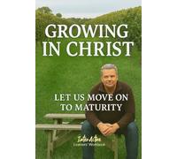 Growing in Christ - Let Us Move On To Maturity: Interactive Bible Learning - Learners' Workbook