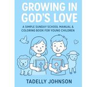 Growing in God’s Love: A Simple Sunday School Manual & Coloring Book for Young Children: Short Bible Stories, Coloring Pages, and Activities for Kids Ages 3-8