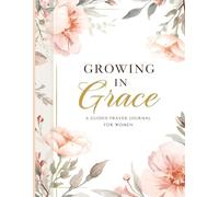 Growing In Grace: A 120-Day Prayer Journal - Daily Gratitude, Reflection, and Spiritual Growth