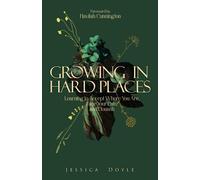 Growing in Hard Places: Learning to Accept Where You Are, Face Your Pain, and Flourish