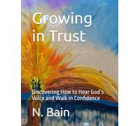 Growing in Trust: Discovering How to Hear God’s Voice and Walk in Confidence