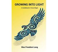 Growing Into Light: A Guidebook in Huna Magic