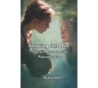 Growing Into You: A Guide to Understanding Puberty for Girls: Everything Girls Need to Know About Puberty, Period Care, Changing Emotions, and Healthy Development