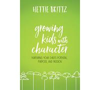 Growing Kids With Character: Nurturing Your Child's Potential, Purpose, and Passion