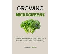 GROWING MICROGREENS: Guide to Growing Vibrant Greens for Health, Flavor, and Sustainability