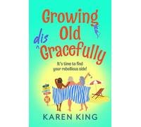 Growing Old Disgracefully: The BRAND NEW hilarious and touching novel from Karen King for 2026