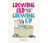 Growing Old Doesn't Mean Growing Up: Hilarious Life Advice for the Young at Heart