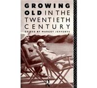 Growing Old in the Twentieth Century by Margot Jefferys