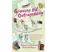 Growing Old Outrageously: A Memoir Of Travel, Food And Friendship