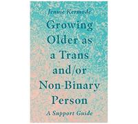 Growing Older As A Trans And/Or Non-Binary Person