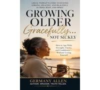 Growing Older Gracefully… Not Sickly: Protecting the Mind, Body, and Spirit While Aging With Peace, Wisdom, and Awareness