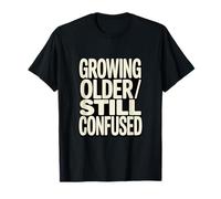 Growing Older Still Confused Funny Vieillissement Humour T-Shirt