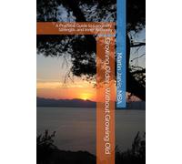 Growing Older… Without Growing Old: A Practical Guide to Longevity, Strength, and Inner Authority