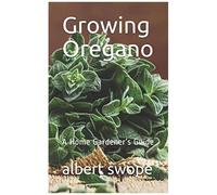 Growing Oregano: A Home Gardener's Guide (Backyard Garden Herbs)
