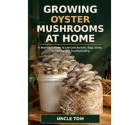 Growing Oyster Mushrooms at Home: A Beginner’s Guide to Low-Cost Buckets, Bags, Straw, Harvesting, and Troubleshooting