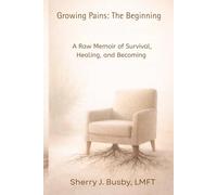 Growing Pains: The Beginning: A Raw Memoir of Survival, Healing, and Becoming