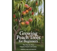 Growing Peach Trees for Beginners: The Step-by-Step Organic Peach Cultivation