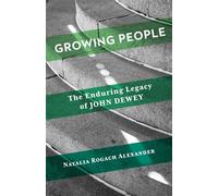 Growing People The Enduring Legacy of John Dewey - Natalia Rogach Alexander - Columbia University Press - ebook (ePub) - Livre