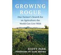 Growing Rogue: One Farmer's Search for an Agriculture the World Can Live With