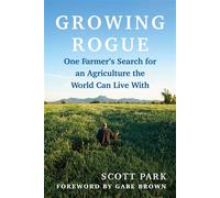 Growing Rogue One Farmer's Search for an Agriculture the World Can Live With - Scott Park - Chelsea Green - ebook (ePub) - Livre