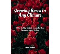 Growing Roses In Any Climate: A Step-by-Step Guide to Successful Rose Gardening Across Regions