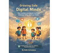 Growing Safe Digital Minds: How Families and Schools can Build Kindness, Safety and Trust Online