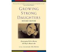 Growing Strong Daughters: Encouraging Girls To Become All They'Re Meant To Be