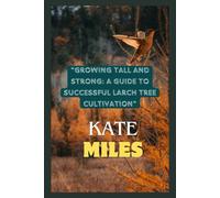 Growing Tall And Strong: A Guide To Successful Larch Tree Cultivation: Nurturing Resilient Forests And Landscapes For A Sustainable Future
