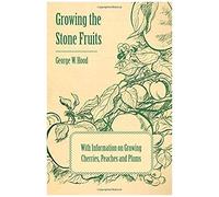 Growing The Stone Fruits - With Information On Growing Cherries, Peaches And Plums