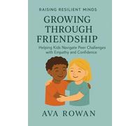 Growing Through Friendship: Helping Kids Navigate Peer Challenges with Empathy and Confidence