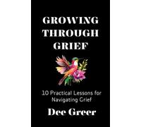 Growing Through Grief: 10 Practical Lessons for Navigating Grief