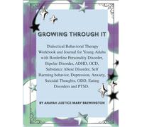 Growing Through It: Dialectical Behavioral Therapy Workbook and Journal for Young Adults with Borderline Personality Disorder, Bipolar Disorder, ADHD, ... Anxiety, Suicidal Thoughts, ODD, ED