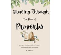 Growing Through the Book of Proverbs: A 31-day guided journal for walking through the book of Proverbs