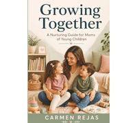 Growing Together: A Nurturing Guide for Moms of Young Children