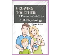 Growing Together: A Parent's Guide to Child Psychology: Understanding Your Child's Psychology
