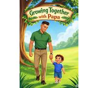 Growing Together with Papa: A Child's Guide to Understanding and Cooperation With Daddy