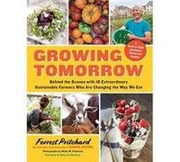 Growing Tomorrow: A Farm-To-Table Journey in Photos and Recipes: Behind the Scenes with 18 Extraordinary Sustainable Farmers Who Are Changing the Way We Eat - [Version Originale] Forrest Pritchard, De