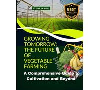 Growing Tomorrow: The Future of Vegetable Farming: A Comprehensive Guide to Cultivation and Beyond
