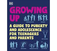 Growing Up: A Guide to Puberty and Adolescence for Teenagers and Parents