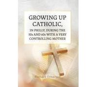 Growing Up Catholic, In Philly, During The 50s And 60s With A Very Controlling Mother