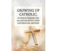 Growing Up Catholic, In Philly, During The 50s And 60s With A Very Controlling Mother