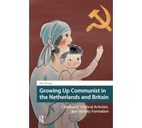 Growing Up Communist in the Netherlands and Britain: Childhood, Political Activism, and Identity Formation