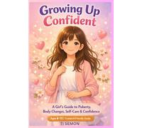 Growing Up Confident: “A Girl’s Guide to Puberty, Body Changes, Self-Care & Confidence” “Ages 8-13 | Trusted & Friendly Guide”