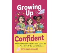 GROWING UP CONFIDENT: The First Period Guide for Girls Ages 8-16 on Puberty, Self-Care, and Hygiene