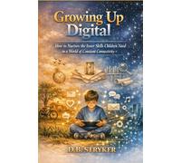 Growing Up Digital: How to Nurture the Inner Skills Children Need in a World of Constant Connectivity