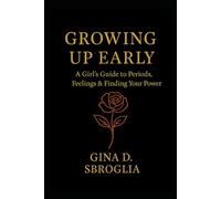 Growing Up Early: A Girl's Guide to Periods, Feelings and Finding Your Power