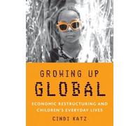 Growing Up Global : Economic Restructuring And Children's Everyday Lives