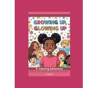 Growing Up, Glowing Up- A Coloring Adventure: Celebrating young girls and their unique journey into puberty