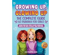 Growing Up, Glowing Up: The Complete Guide to Puberty For Girls