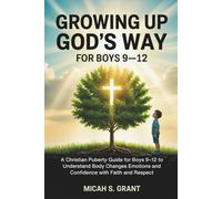 Growing Up God’s Way for Boys 9-12: A Christian Puberty Guide for Boys 9-12 to Understand Body Changes Emotions and Confidence with Faith and Respect